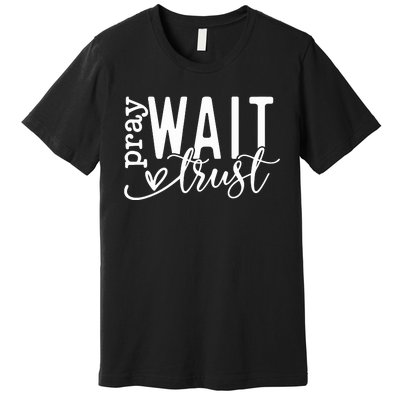 Pray Wait Trust Created With A Purpose Premium T-Shirt