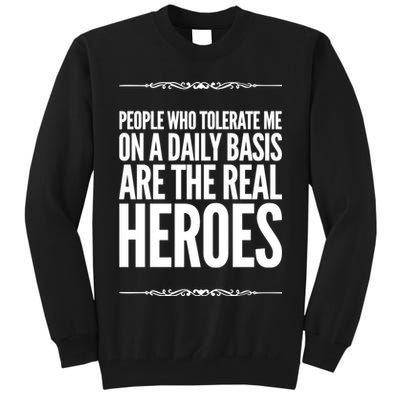 People Who Tolerate Me On A Daily Basis Are The Real Heroes Funny Tall Sweatshirt