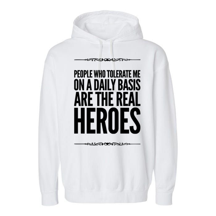 People Who Tolerate Me On A Daily Basis Are The Real Heroes Funny Garment-Dyed Fleece Hoodie