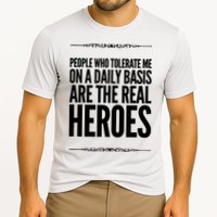 People Who Tolerate Me On A Daily Basis Are The Real Heroes Funny Performance Shirt