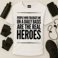 People Who Tolerate Me On A Daily Basis Are The Real Heroes Funny Performance Shirt