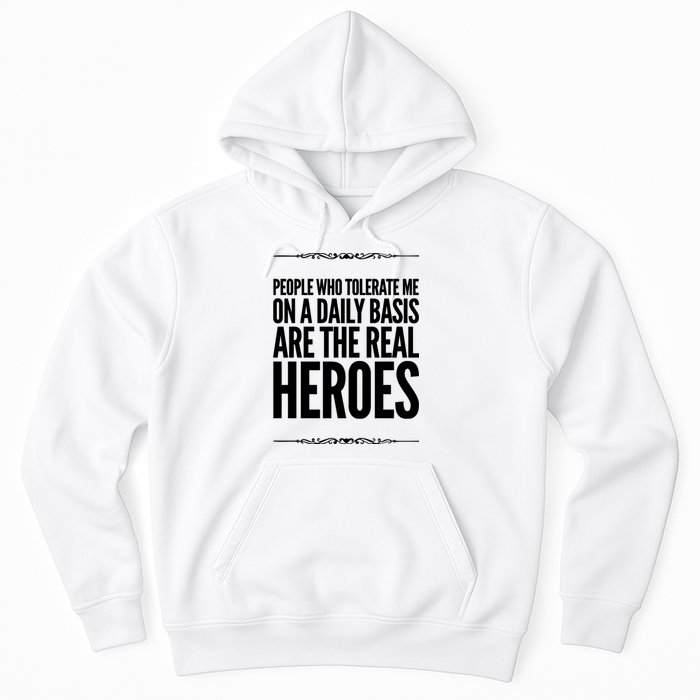 People Who Tolerate Me On A Daily Basis Are The Real Heroes Funny Hoodie