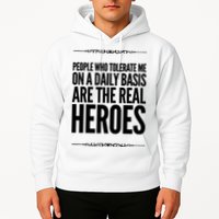 People Who Tolerate Me On A Daily Basis Are The Real Heroes Funny Hoodie