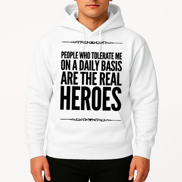 People Who Tolerate Me On A Daily Basis Are The Real Heroes Funny Hoodie