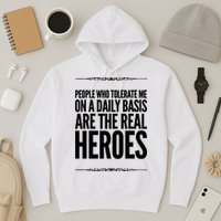 People Who Tolerate Me On A Daily Basis Are The Real Heroes Funny Hoodie