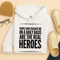 People Who Tolerate Me On A Daily Basis Are The Real Heroes Funny Hoodie