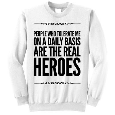 People Who Tolerate Me On A Daily Basis Are The Real Heroes Funny Sweatshirt