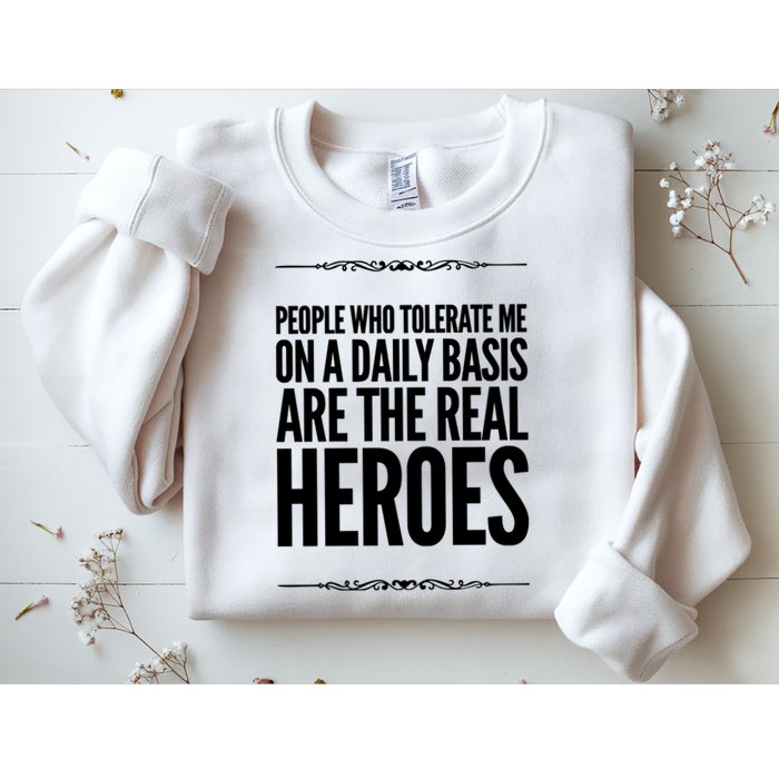 People Who Tolerate Me On A Daily Basis Are The Real Heroes Funny Sweatshirt