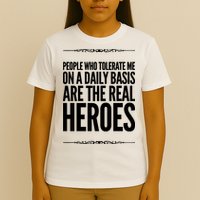 People Who Tolerate Me On A Daily Basis Are The Real Heroes Funny T-Shirt