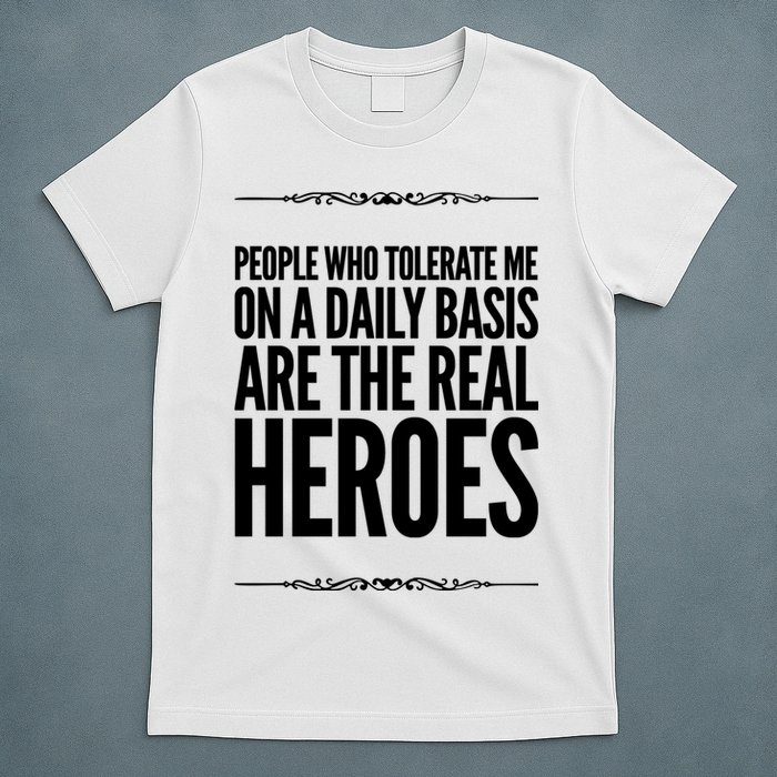 People Who Tolerate Me On A Daily Basis Are The Real Heroes Funny T-Shirt