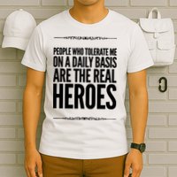 People Who Tolerate Me On A Daily Basis Are The Real Heroes Funny T-Shirt