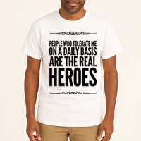 People Who Tolerate Me On A Daily Basis Are The Real Heroes Funny Tall T-Shirt