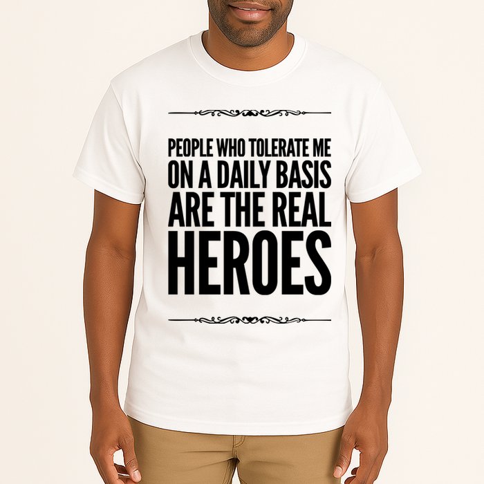 People Who Tolerate Me On A Daily Basis Are The Real Heroes Funny Tall T-Shirt