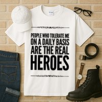 People Who Tolerate Me On A Daily Basis Are The Real Heroes Funny Tall T-Shirt