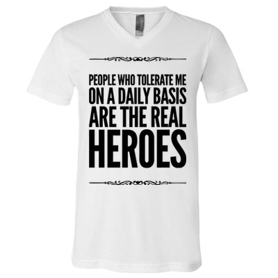 People Who Tolerate Me On A Daily Basis Are The Real Heroes Funny V-Neck T-Shirt