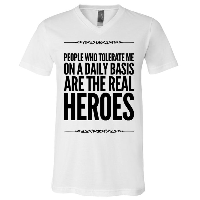 People Who Tolerate Me On A Daily Basis Are The Real Heroes Funny V-Neck T-Shirt