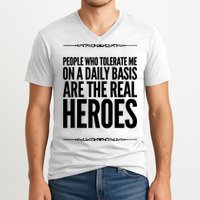People Who Tolerate Me On A Daily Basis Are The Real Heroes Funny V-Neck T-Shirt
