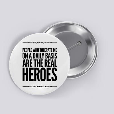 People Who Tolerate Me On A Daily Basis Are The Real Heroes Funny Button