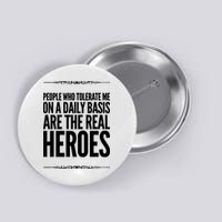 People Who Tolerate Me On A Daily Basis Are The Real Heroes Funny Button