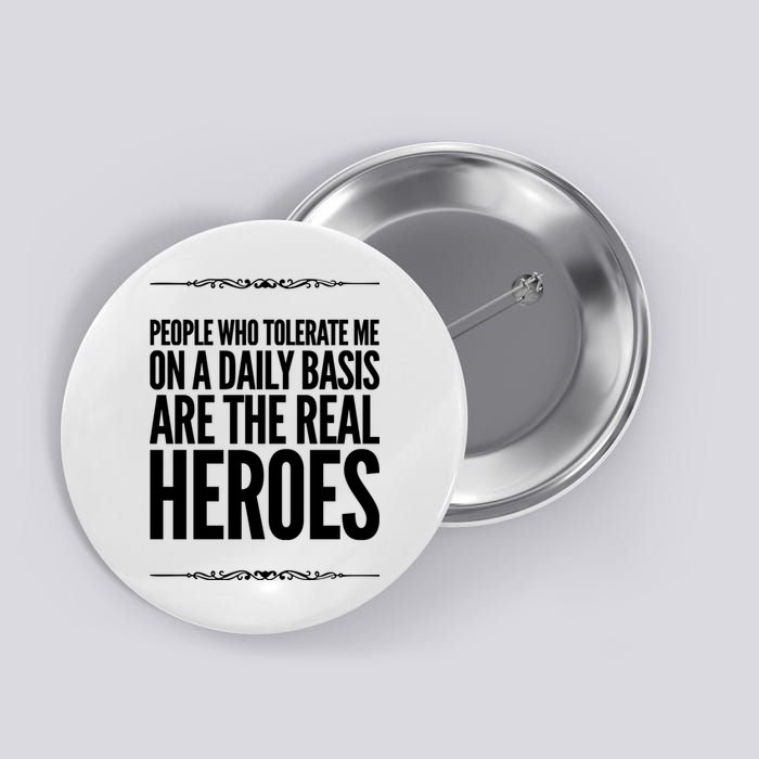 People Who Tolerate Me On A Daily Basis Are The Real Heroes Funny Button