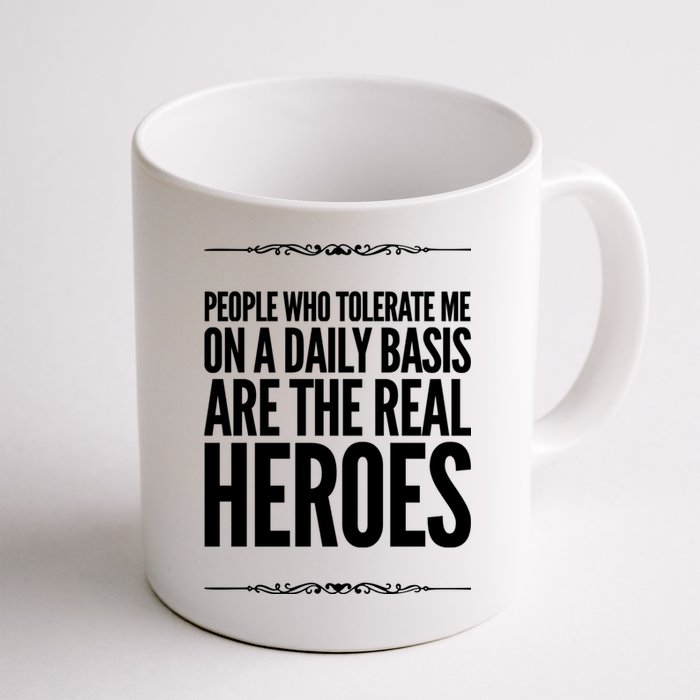 People Who Tolerate Me On A Daily Basis Are The Real Heroes Funny Mug