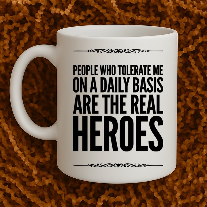 People Who Tolerate Me On A Daily Basis Are The Real Heroes Funny Mug