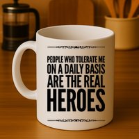 People Who Tolerate Me On A Daily Basis Are The Real Heroes Funny Mug