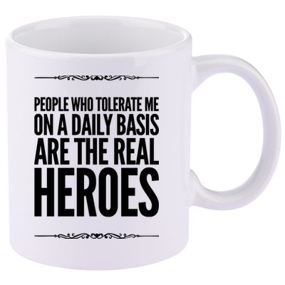People Who Tolerate Me On A Daily Basis Are The Real Heroes Funny 11oz C Handle Ceramic Mug