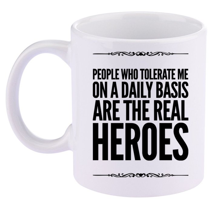 People Who Tolerate Me On A Daily Basis Are The Real Heroes Funny 11oz C Handle Ceramic Mug