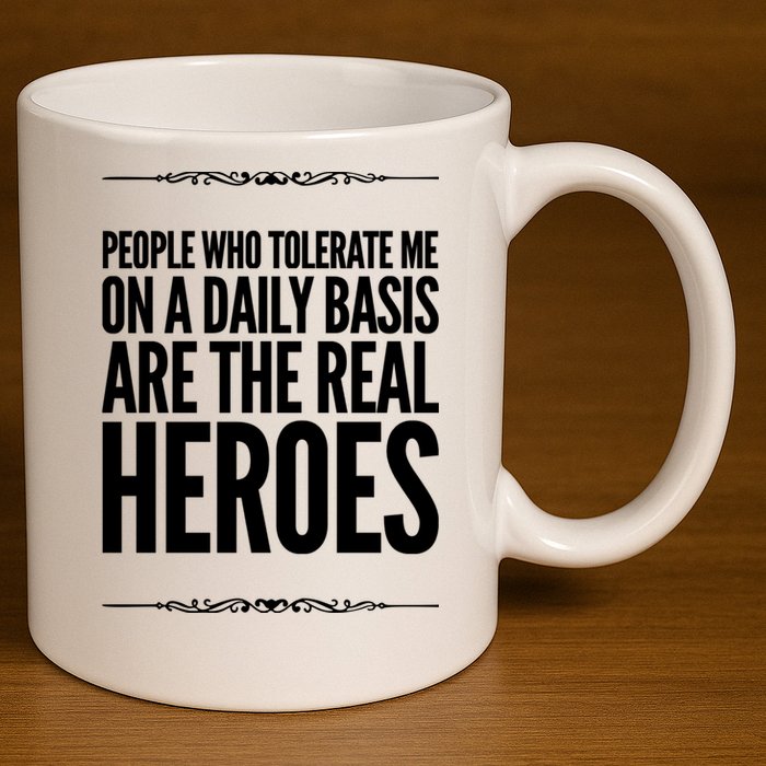People Who Tolerate Me On A Daily Basis Are The Real Heroes Funny 11oz C Handle Ceramic Mug