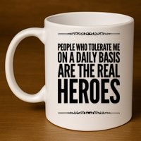 People Who Tolerate Me On A Daily Basis Are The Real Heroes Funny 11oz C Handle Ceramic Mug