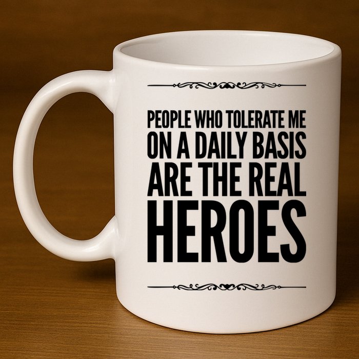 People Who Tolerate Me On A Daily Basis Are The Real Heroes Funny 11oz C Handle Ceramic Mug