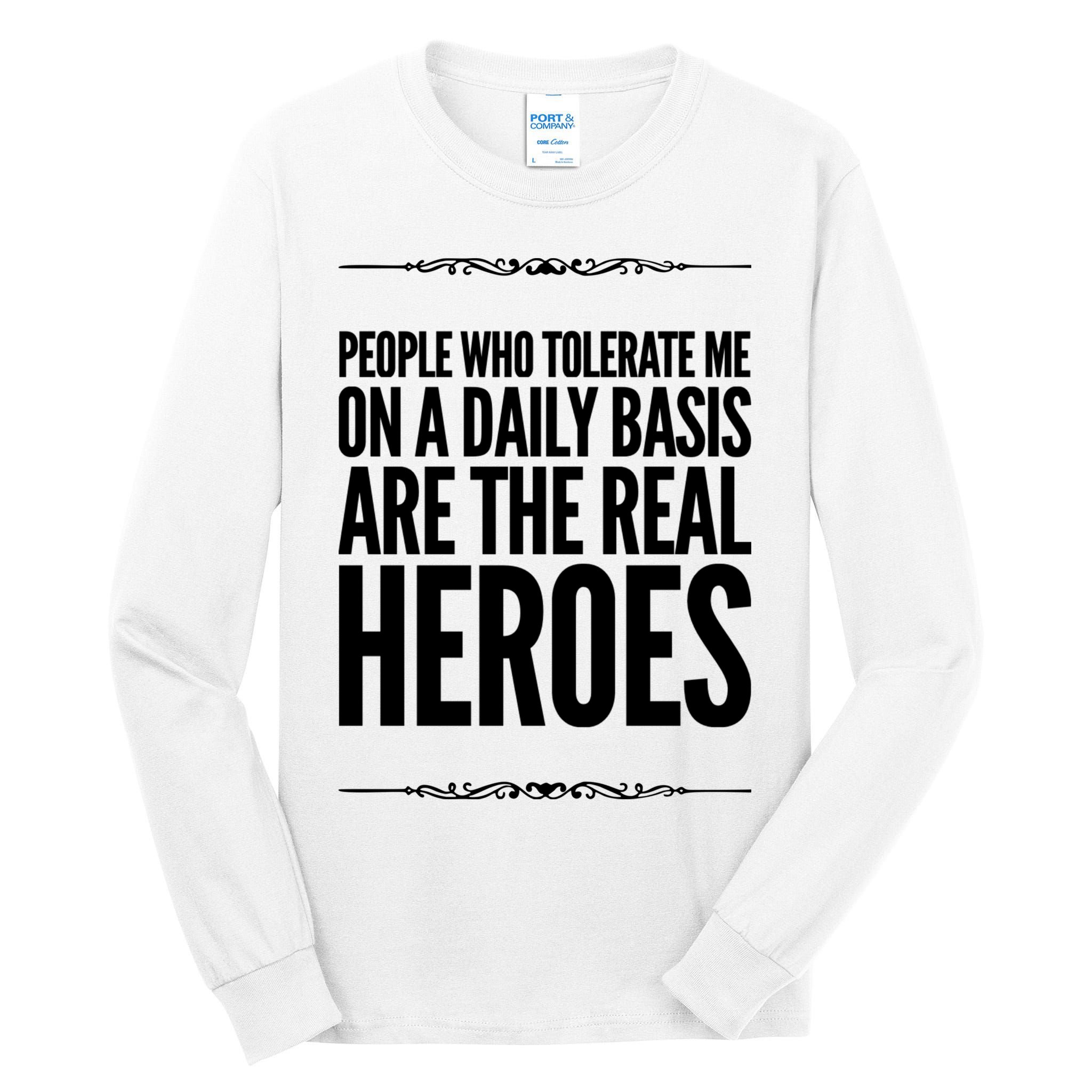 People Who Tolerate Me On A Daily Basis Are The Real Heroes Funny Tall Long Sleeve T-Shirt