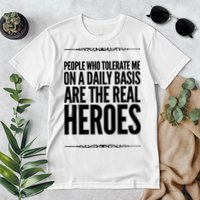 People Who Tolerate Me On A Daily Basis Are The Real Heroes Funny Premium T-Shirt