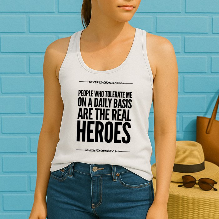 People Who Tolerate Me On A Daily Basis Are The Real Heroes Funny Womens Tank Top
