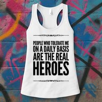 People Who Tolerate Me On A Daily Basis Are The Real Heroes Funny Womens Tank Top
