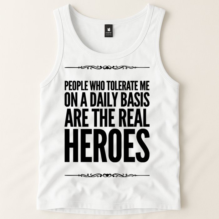 People Who Tolerate Me On A Daily Basis Are The Real Heroes Funny Tank Top