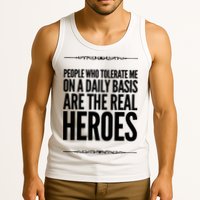 People Who Tolerate Me On A Daily Basis Are The Real Heroes Funny Tank Top