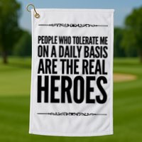People Who Tolerate Me On A Daily Basis Are The Real Heroes Funny Golf Towel