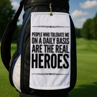 People Who Tolerate Me On A Daily Basis Are The Real Heroes Funny Golf Towel