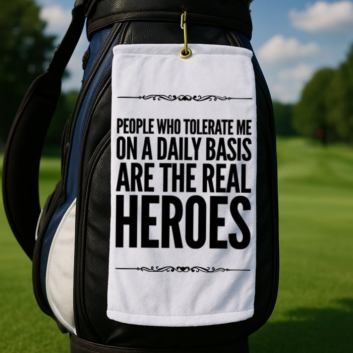 People Who Tolerate Me On A Daily Basis Are The Real Heroes Funny Golf Towel