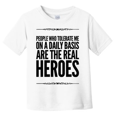 People Who Tolerate Me On A Daily Basis Are The Real Heroes Funny Toddler T-Shirt