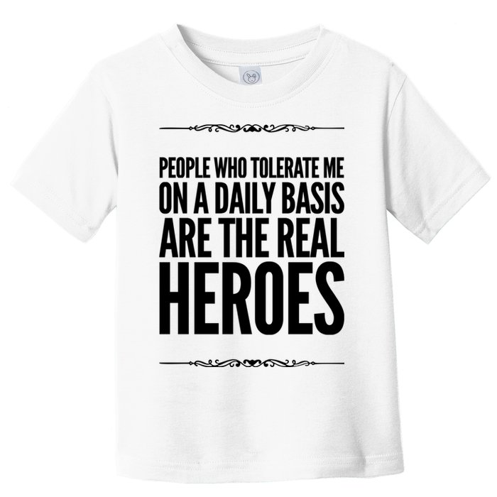 People Who Tolerate Me On A Daily Basis Are The Real Heroes Funny Toddler T-Shirt