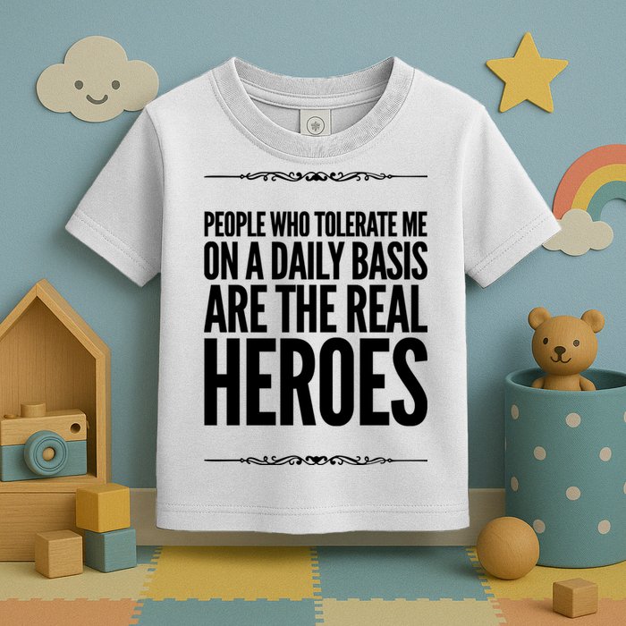 People Who Tolerate Me On A Daily Basis Are The Real Heroes Funny Toddler T-Shirt