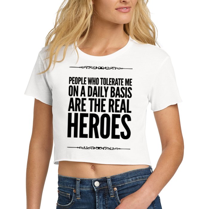 People Who Tolerate Me On A Daily Basis Are The Real Heroes Funny Crop Top