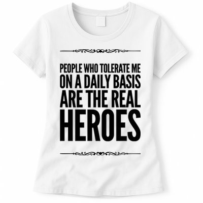 People Who Tolerate Me On A Daily Basis Are The Real Heroes Funny Womens T-Shirt
