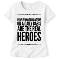 People Who Tolerate Me On A Daily Basis Are The Real Heroes Funny Womens T-Shirt