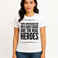 People Who Tolerate Me On A Daily Basis Are The Real Heroes Funny Womens T-Shirt