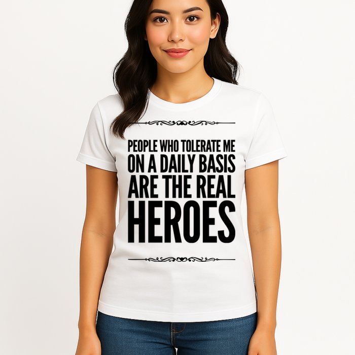 People Who Tolerate Me On A Daily Basis Are The Real Heroes Funny Womens T-Shirt