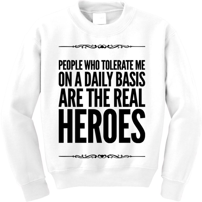 People Who Tolerate Me On A Daily Basis Are The Real Heroes Funny Kids Sweatshirt